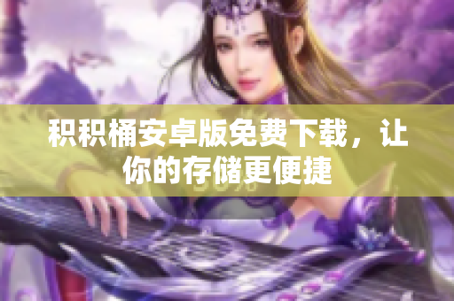 积积桶安卓版免费下载，让你的存储更便捷