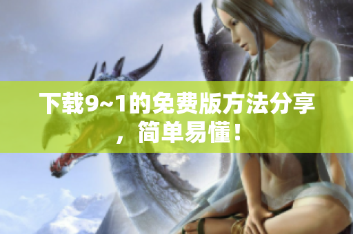 下载9~1的免费版方法分享，简单易懂！
