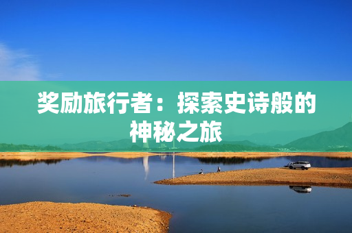 奖励旅行者：探索史诗般的神秘之旅