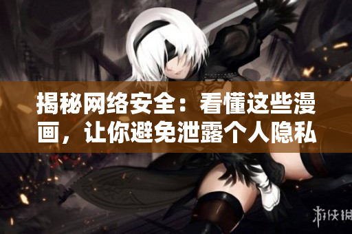 揭秘网络安全：看懂这些漫画，让你避免泄露个人隐私