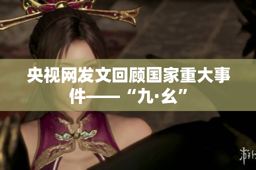 央视网发文回顾国家重大事件——“九·幺”