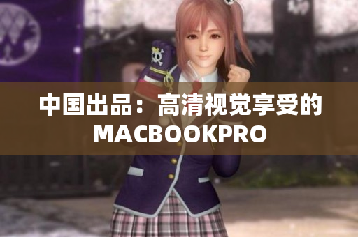 中国出品：高清视觉享受的MACBOOKPRO