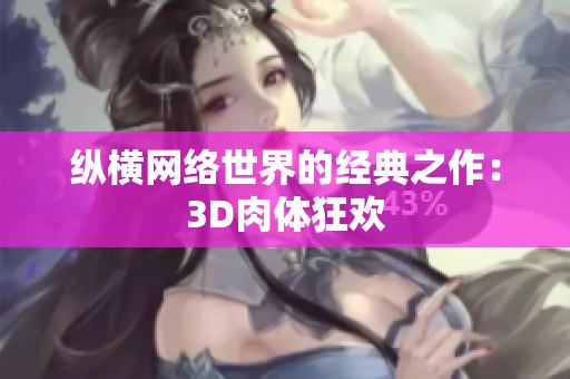 纵横网络世界的经典之作：3D肉体狂欢
