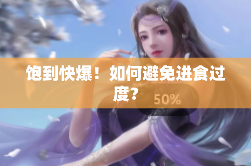 饱到快爆！如何避免进食过度？