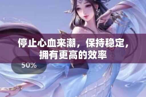 停止心血来潮，保持稳定，拥有更高的效率