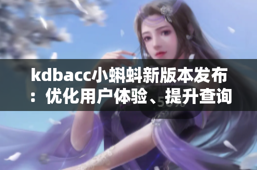 kdbacc小蝌蚪新版本发布：优化用户体验、提升查询效率！