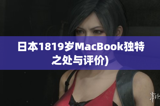 日本1819岁MacBook独特之处与评价)