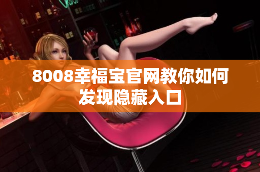 8008幸福宝官网教你如何发现隐藏入口