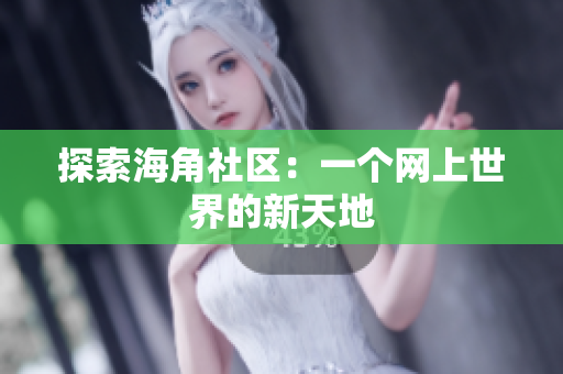 探索海角社区：一个网上世界的新天地
