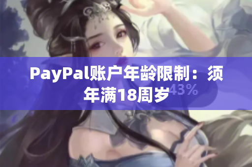 PayPal账户年龄限制：须年满18周岁