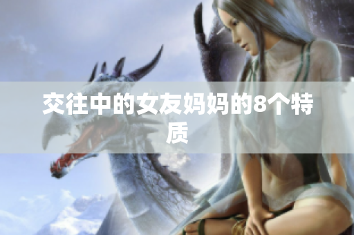 交往中的女友妈妈的8个特质