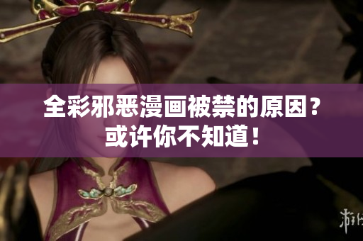 全彩邪恶漫画被禁的原因？或许你不知道！