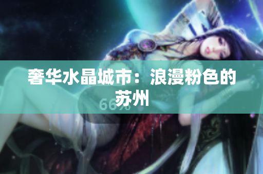 奢华水晶城市：浪漫粉色的苏州
