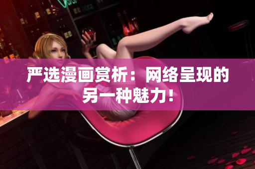 严选漫画赏析：网络呈现的另一种魅力！