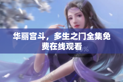 华丽宫斗，多生之门全集免费在线观看