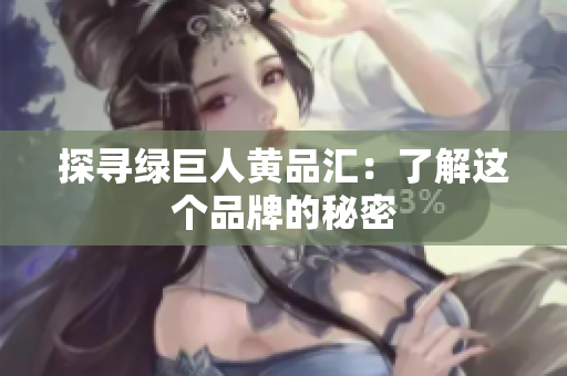 探寻绿巨人黄品汇：了解这个品牌的秘密
