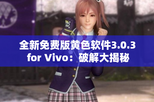 全新免费版黄色软件3.0.3 for Vivo：破解大揭秘