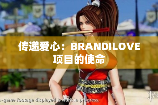 传递爱心：BRANDILOVE项目的使命