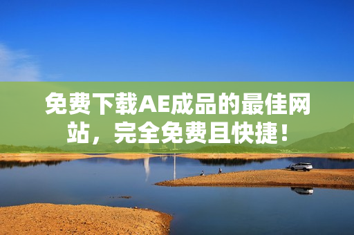 免费下载AE成品的最佳网站，完全免费且快捷！
