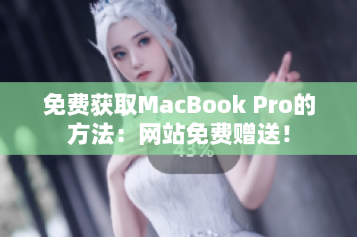 免费获取MacBook Pro的方法：网站免费赠送！