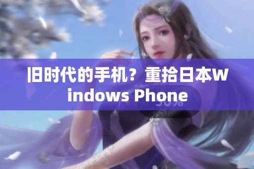 旧时代的手机？重拾日本Windows Phone