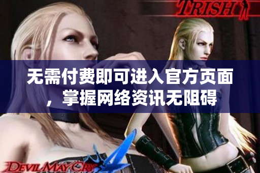 无需付费即可进入官方页面，掌握网络资讯无阻碍