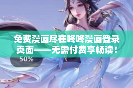 免费漫画尽在咚咚漫画登录页面——无需付费享畅读！