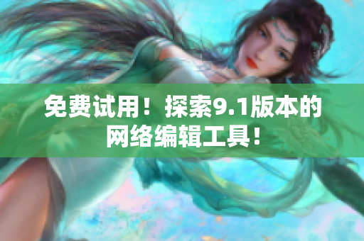 免费试用！探索9.1版本的网络编辑工具！