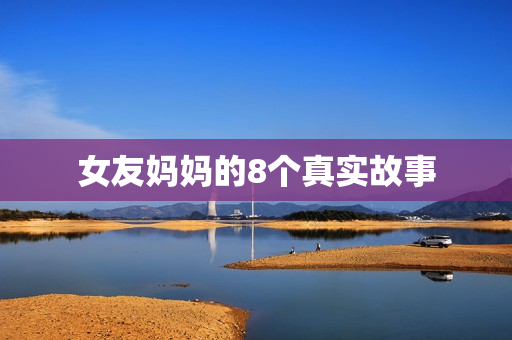 女友妈妈的8个真实故事