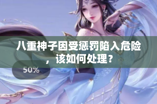 八重神子因受惩罚陷入危险，该如何处理？