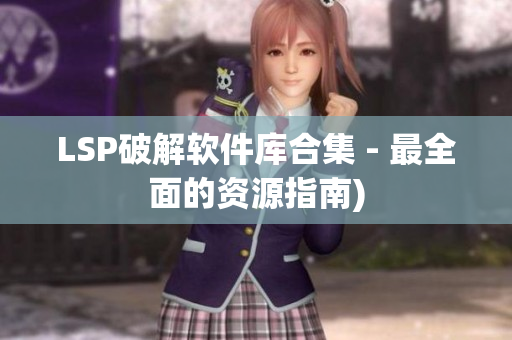 LSP破解软件库合集 - 最全面的资源指南)