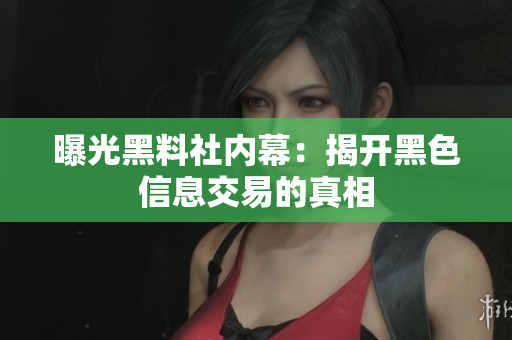 曝光黑料社内幕：揭开黑色信息交易的真相