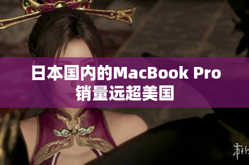日本国内的MacBook Pro销量远超美国