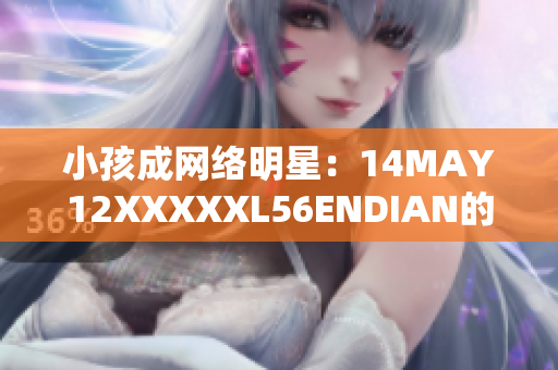 小孩成网络明星：14MAY12XXXXXL56ENDIAN的故事