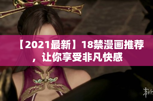 【2021最新】18禁漫画推荐，让你享受非凡快感