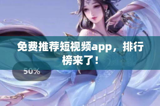 免费推荐短视频app，排行榜来了！
