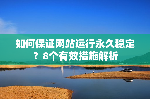 如何保证网站运行永久稳定？8个有效措施解析