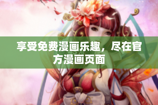 享受免费漫画乐趣，尽在官方漫画页面