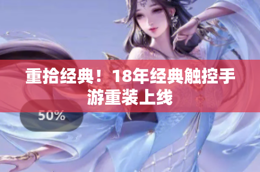 重拾经典！18年经典触控手游重装上线