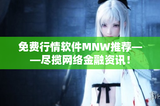 免费行情软件MNW推荐——尽揽网络金融资讯！