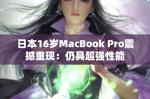日本16岁MacBook Pro震撼重现：仍具超强性能