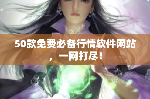 50款免费必备行情软件网站，一网打尽！