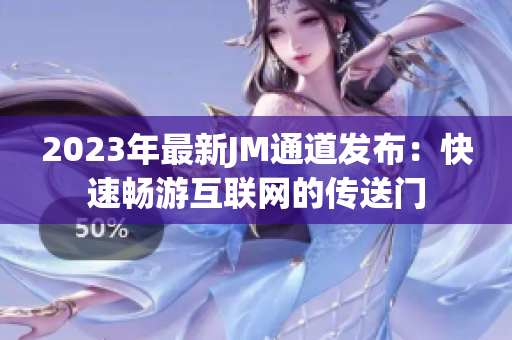 2023年最新JM通道发布：快速畅游互联网的传送门