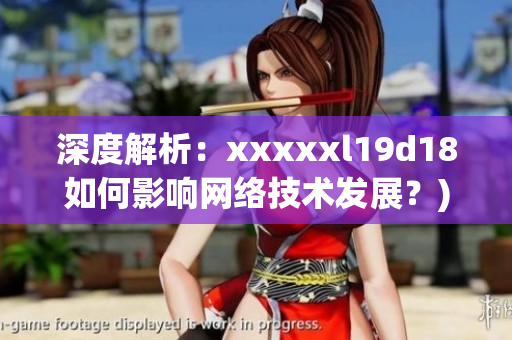 深度解析：xxxxxl19d18如何影响网络技术发展？)