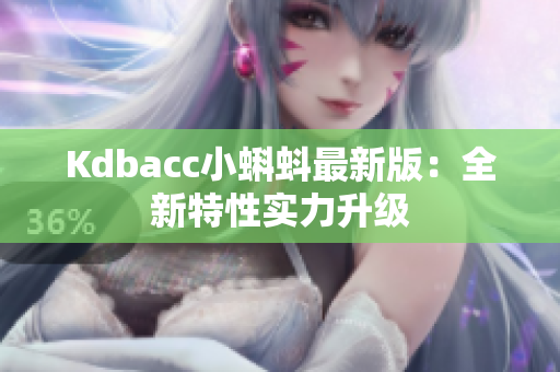 Kdbacc小蝌蚪最新版：全新特性实力升级