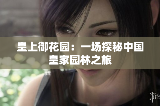 皇上御花园：一场探秘中国皇家园林之旅