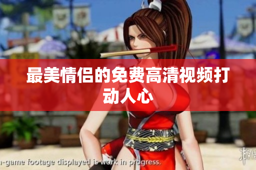 最美情侣的免费高清视频打动人心