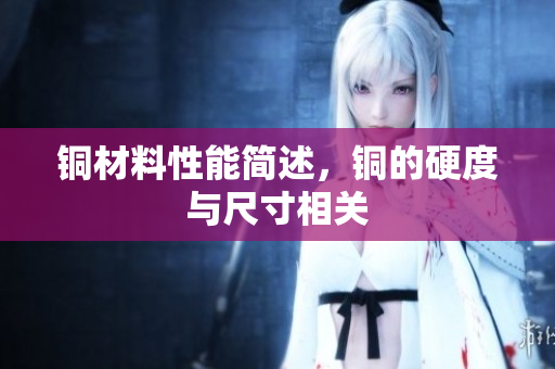 铜材料性能简述，铜的硬度与尺寸相关