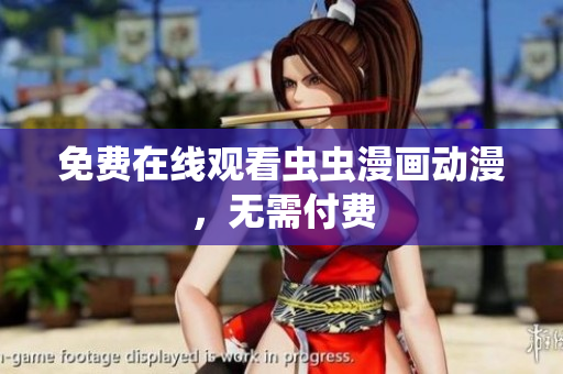 免费在线观看虫虫漫画动漫，无需付费