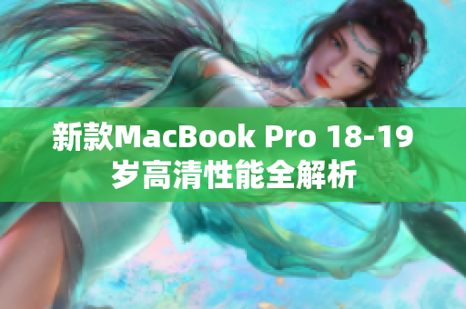 新款MacBook Pro 18-19岁高清性能全解析